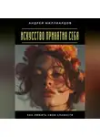 Андрей Миллиардов - Искусство принятия себя. Как любить свои слабости