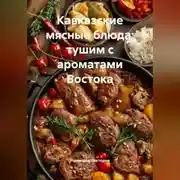 Постер книги Кавказские мясные блюда: тушим с ароматами Востока