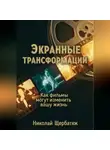 Николай Щербатюк - Экранные трансформации: как фильмы могут изменить вашу жизнь