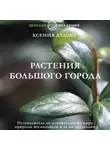 Ксения Дудова - Растения большого города. Путеводитель по удивительному миру природы мегаполисов и за их пределами