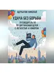 Николай Щербатюк - Удача без Борьбы: Путеводитель по Достижению Целей с Легкостью и Юмором