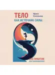 Ирина Соловьева - Тело как источник силы. 100 практик для самоподдержки