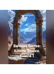Николай Бершицкий - Вечная Битва: Конец Эпохи. Книга 1