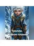 Ольга Михайлова - Тролли. Живое пламя.