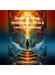 Лилия Роуз - Энергия обид: превращая боль в силу и свободу