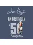 Анна Князева - Как стать писателем в 50. Истории, которые стоит рассказать