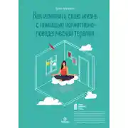 Постер книги Как изменить свою жизнь с помощью когнитивно-поведенческой терапии