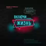 Постер книги Выключи работу, включи жизнь. План по выходу из трудового запоя на 12 месяцев