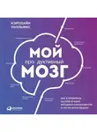 Уилльямс Кэролин - Мой продуктивный мозг: Как я проверила на себе лучшие методики саморазвития и что из этого вышло