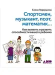 Первушина Елена - Спортсмен, музыкант, поэт, математик… Как выявить и развить способности вашего ребенка