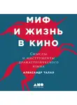 Талал Александр - Миф и жизнь в кино: Смыслы и инструменты драматургического языка