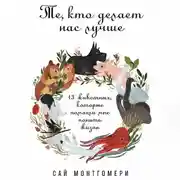Постер книги Те, кто делает нас лучше: 13 животных, которые помогли мне понять жизнь