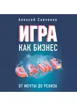 Алексей Савченко - Игра как бизнес. От мечты до релиза