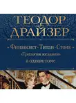 Теодор Драйзер - Финансист. Титан. Стоик. «Трилогия желания» в одном томе