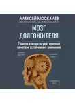 Алексей Москалев - Мозг долгожителя. 7 шагов к ясности ума, крепкой памяти и устойчивому вниманию