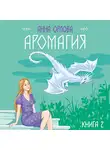 Анна Орлова - Аромагия. Книга 2