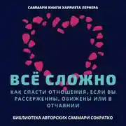 Постер книги Саммари книги Харриет Лернер «Все сложно. Как спасти отношения, если вы рассержены, обижены или в отчаянии»