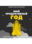 Елена Лещенко - Саммари книги Криса Бейли «Мой продуктивный год. Как я проверил самые известные методики личной эффективности на себе»