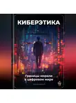 Артем Демиденко - Киберэтика: Границы морали в цифровом мире