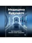 Артем Демиденко - Медицина будущего: Как технологии меняют наше здоровье