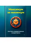 Артем Демиденко - Максимум за минимум: Как быть продуктивным каждый день