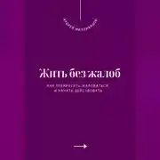 Постер книги Жить без жалоб. Как прекратить жаловаться и начать действовать