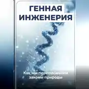 Постер книги Генная инженерия: Как мы переписываем законы природы