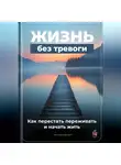 Артем Демиденко - Жизнь без тревоги: Как перестать переживать и начать жить
