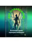 Артем Демиденко - Без оправданий: Взломай свою прокрастинацию