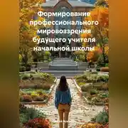 Постер книги Формирование профессионального мировоззрения будущего учителя начальной школы