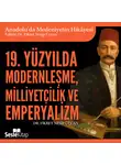 Dr. Fikret Nesip Üçcan - Anadolu'da Medeniyetin Hikayesi 23 - 19. Yüzyılda Modernleşme, Milliyetçilik ve Emperyalizm