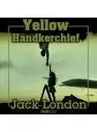 Jack London - Yellow Handkerchief
