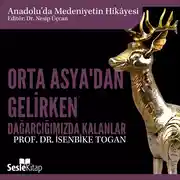Постер книги Anadolu'da Medeniyetin Hikayesi 7 - Orta Asya'dan Gelirken Dağarcığımızda Kalanlar