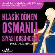 Постер книги Anadolu'da Medeniyetin Hikayesi 18 - Klasik Dönem Osmanlı Siyasi Düşüncesi