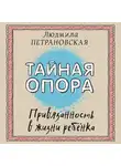 Людмила Петрановская - Тайная опора. Привязанность в жизни ребенка