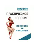 Андрей Ильин - Практическое пособие по охоте за счастьем