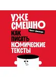 Скотт Диккерс - Уже смешно: Как писать комические тексты