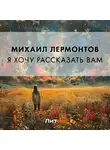 Михаил Лермонтов - Я хочу рассказать вам