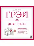 Джон Грей - Дети – с небес. Уроки воспитания. Как развивать в ребенке дух сотрудничества, отзывчивость и уверенность в себе