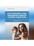 Анна Попова - Как сохранить зубы здоровыми ребенку и нервы родителям