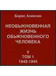 Борис Алексин - Необыкновенная жизнь обыкновенного человека. Книга 5. Том 1