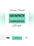 Александра Дорофеева - Как вырасти нормальным в ненормальной среде.