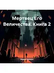 Вадим Оришин - Мертвец Его Величества. Книга 2