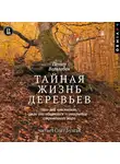 Петер Воллебен - Тайная жизнь деревьев. Что они чувствуют, как они общаются – открытие сокровенного мира