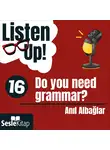 Anıl Albağlar - Listen Up! 16. Bölüm: Do you need grammar?