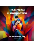Артем Демиденко - Родители и подростки: Как найти общий язык