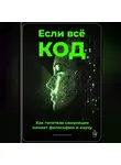 Артем Демиденко - Если всё – код: Как гипотеза симуляции меняет философию и науку
