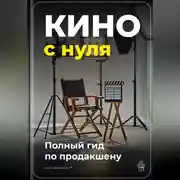 Постер книги Кино с нуля: Полный гид по продакшену