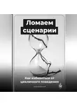 Артем Демиденко - Ломаем сценарии: Как избавиться от цикличного поведения