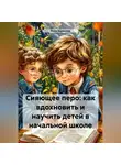 Инна Баринова - Сияющее перо: как вдохновить и научить детей в начальной школе